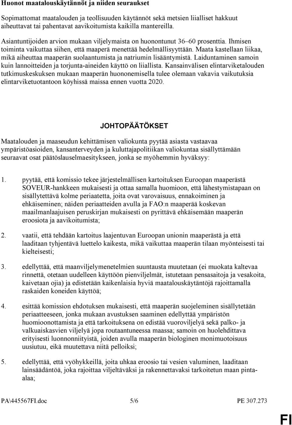 Maata kastellaan liikaa, mikä aiheuttaa maaperän suolaantumista ja natriumin lisääntymistä. Laiduntaminen samoin kuin lannoitteiden ja torjunta-aineiden käyttö on liiallista.