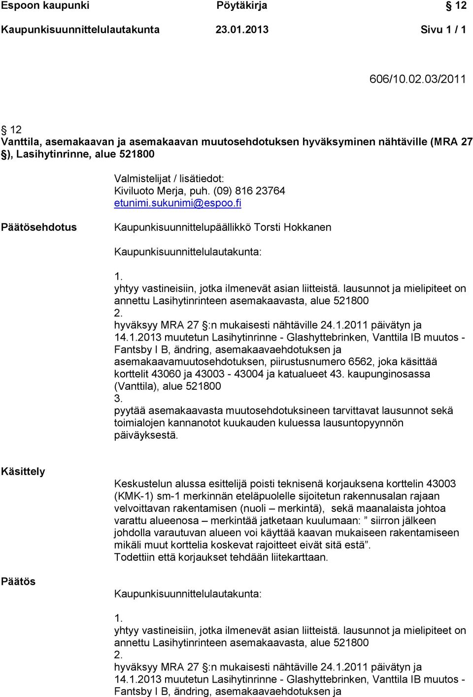 (09) 816 23764 etunimi.sukunimi@espoo.fi Päätösehdotus Kaupunkisuunnittelupäällikkö Torsti Hokkanen Kaupunkisuunnittelulautakunta: 1. yhtyy vastineisiin, jotka ilmenevät asian liitteistä.