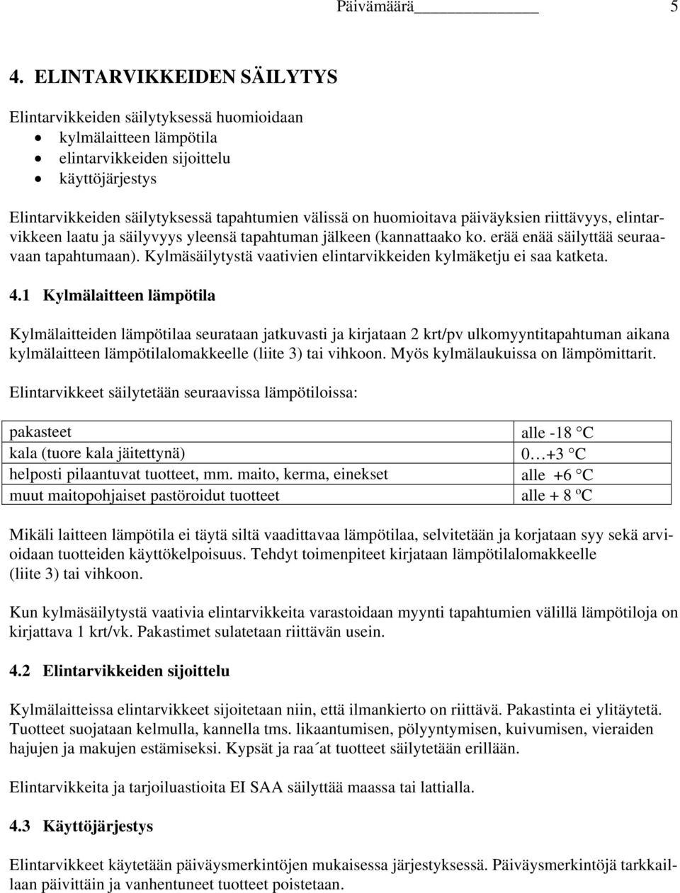 huomioitava päiväyksien riittävyys, elintarvikkeen laatu ja säilyvyys yleensä tapahtuman jälkeen (kannattaako ko. erää enää säilyttää seuraavaan tapahtumaan).