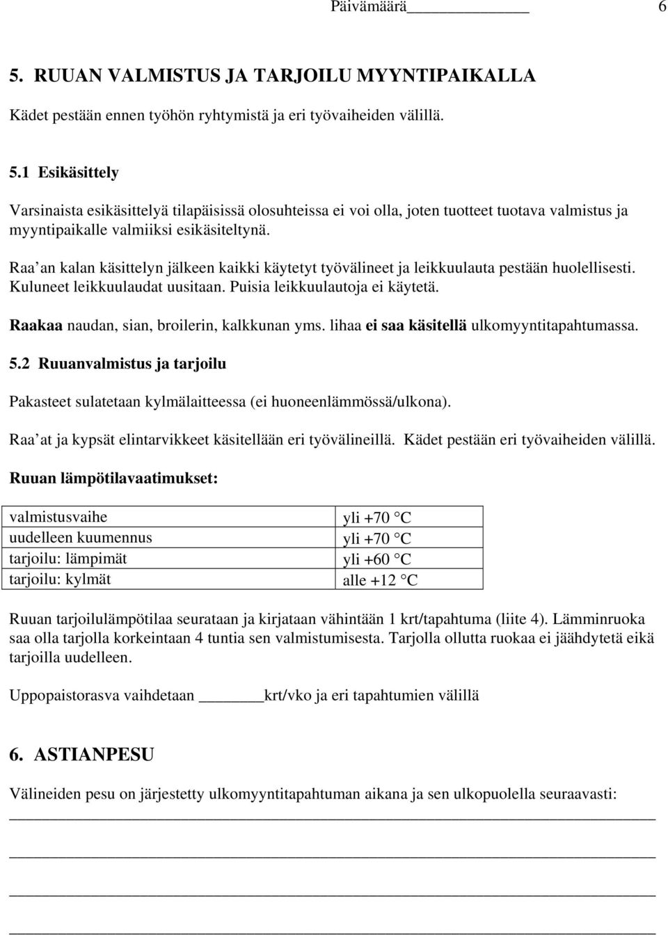 Raakaa naudan, sian, broilerin, kalkkunan yms. lihaa ei saa käsitellä ulkomyyntitapahtumassa. 5.2 Ruuanvalmistus ja tarjoilu Pakasteet sulatetaan kylmälaitteessa (ei huoneenlämmössä/ulkona).