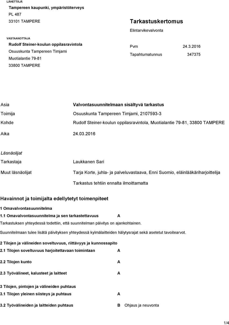 2016 Tapahtumatunnus Asia Valvontasuunnitelmaan sisältyvä tarkastus Toimija Osuuskunta Tampereen Timjami, 2107593-3 Kohde Rudolf Steiner-koulun oppilasravintola, Muotialantie 79-81, 33800 TAMPERE