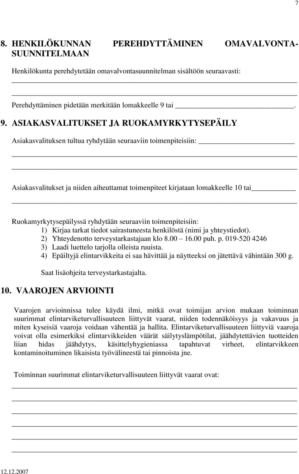 ASIAKASVALITUKSET JA RUOKAMYRKYTYSEPÄILY Asiakasvalituksen tultua ryhdytään seuraaviin toimenpiteisiin: Asiakasvalitukset ja niiden aiheuttamat toimenpiteet kirjataan lomakkeelle 10 tai