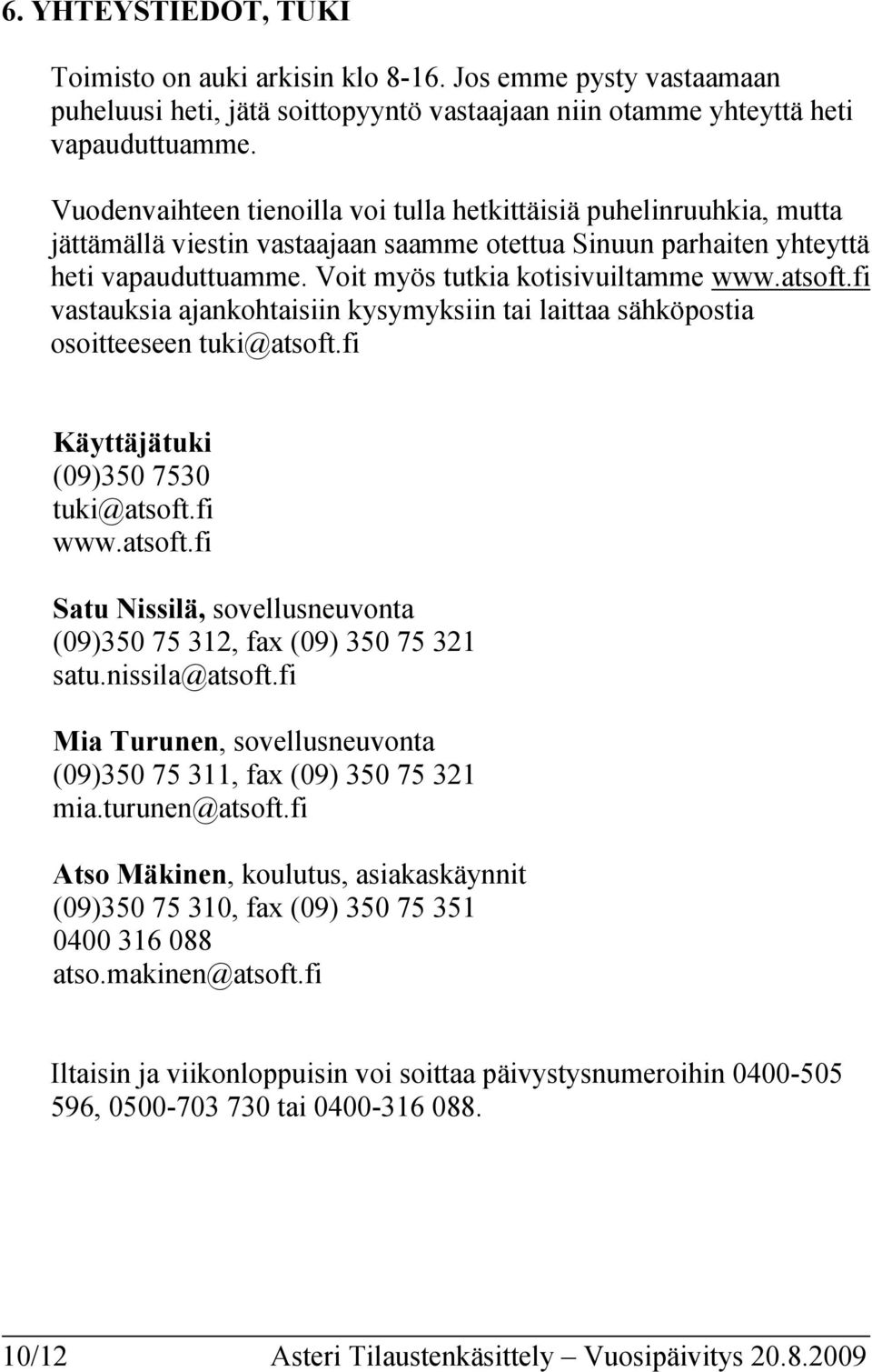 atsoft.fi vastauksia ajankohtaisiin kysymyksiin tai laittaa sähköpostia osoitteeseen tuki@atsoft.fi Käyttäjätuki (09)350 7530 tuki@atsoft.fi www.atsoft.fi Satu Nissilä, sovellusneuvonta (09)350 75 312, fax (09) 350 75 321 satu.