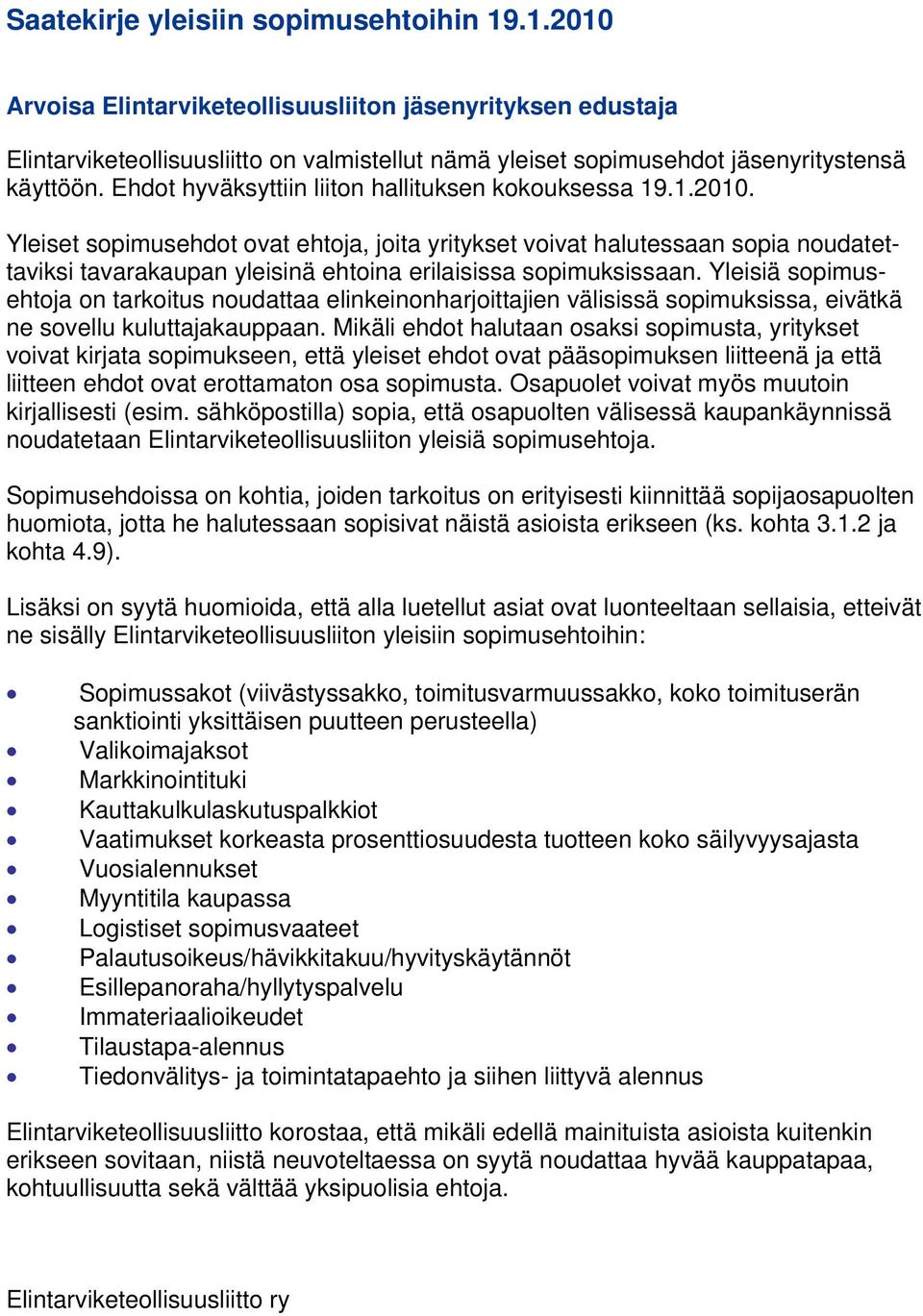 Yleiset sopimusehdot ovat ehtoja, joita yritykset voivat halutessaan sopia noudatettaviksi tavarakaupan yleisinä ehtoina erilaisissa sopimuksissaan.