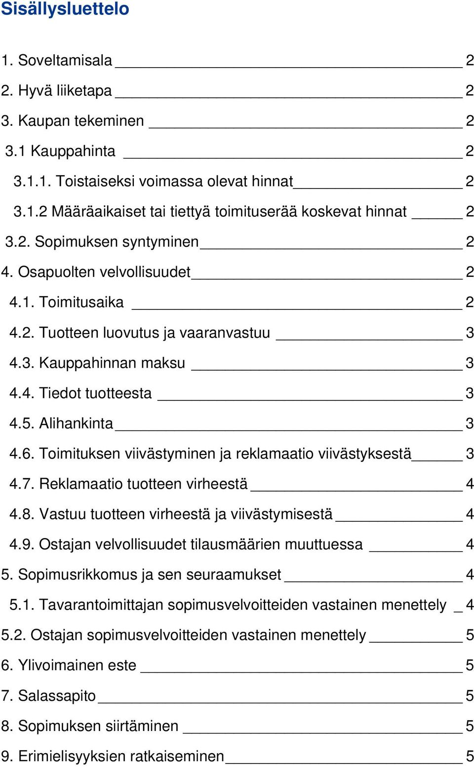 Toimituksen viivästyminen ja reklamaatio viivästyksestä 3 4.7. Reklamaatio tuotteen virheestä 4 4.8. Vastuu tuotteen virheestä ja viivästymisestä 4 4.9.