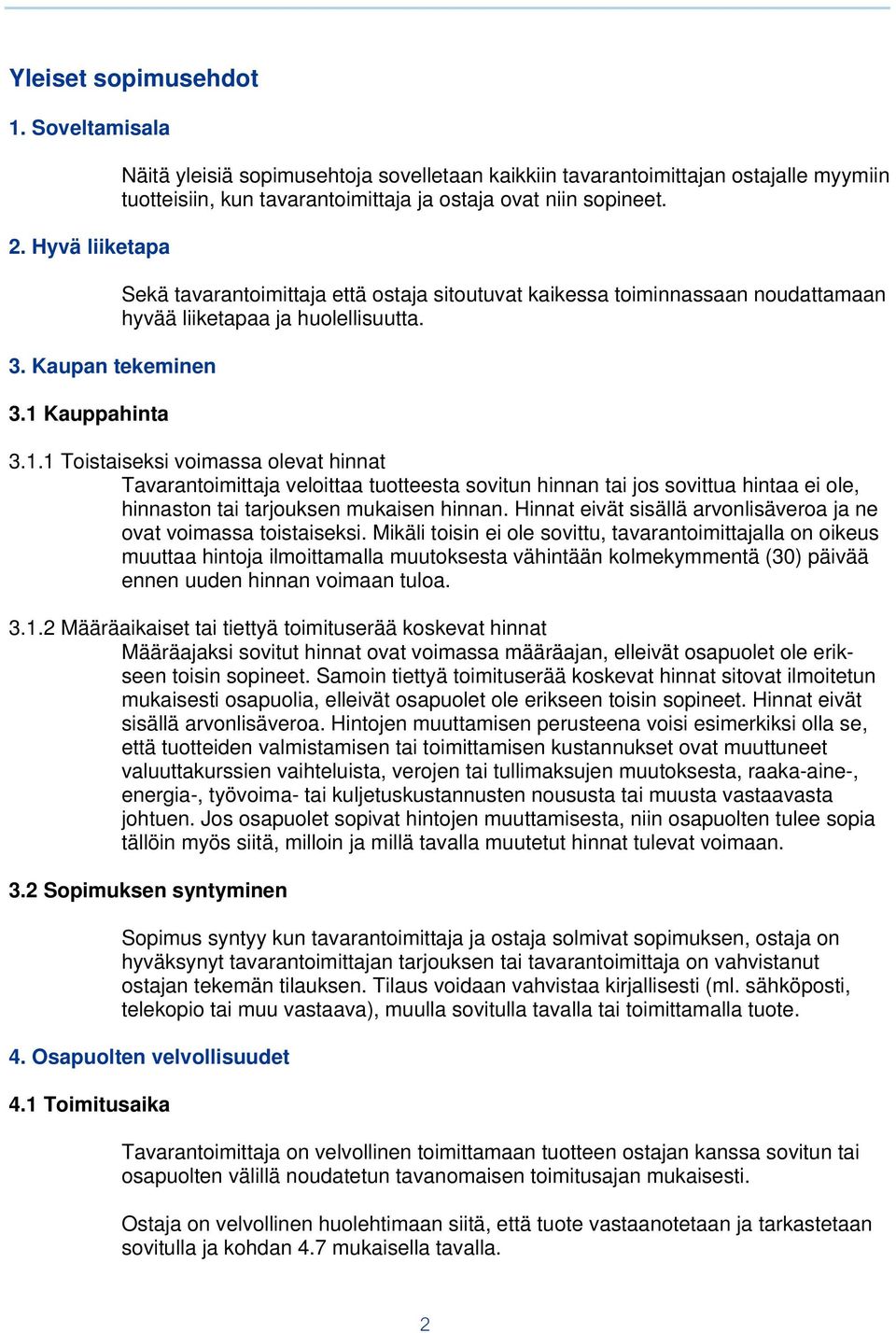 Sekä tavarantoimittaja että ostaja sitoutuvat kaikessa toiminnassaan noudattamaan hyvää liiketapaa ja huolellisuutta. 3.1.