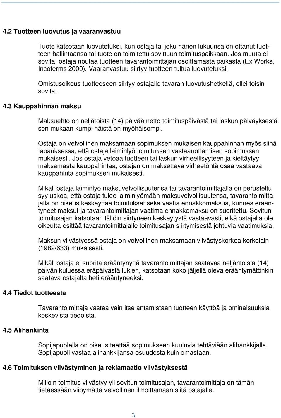 Omistusoikeus tuotteeseen siirtyy ostajalle tavaran luovutushetkellä, ellei toisin sovita. 4.3 Kauppahinnan maksu 4.4 Tiedot tuotteesta 4.