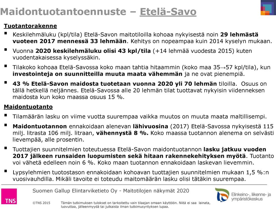 Tilakoko kohoaa Etelä-Savossa koko maan tahtia hitaammin (koko maa 35 57 kpl/tila), kun investointeja on suunnitteilla muuta maata vähemmän ja ne ovat pienempiä.