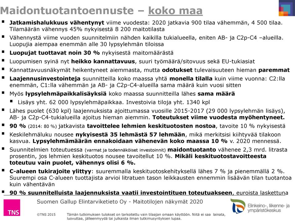 Luopujia aiempaa enemmän alle 30 lypsylehmän tiloissa Luopujat tuottavat noin 30 % nykyisestä maitomäärästä Luopumisen syinä nyt heikko kannattavuus, suuri työmäärä/sitovuus sekä EU-tukiasiat