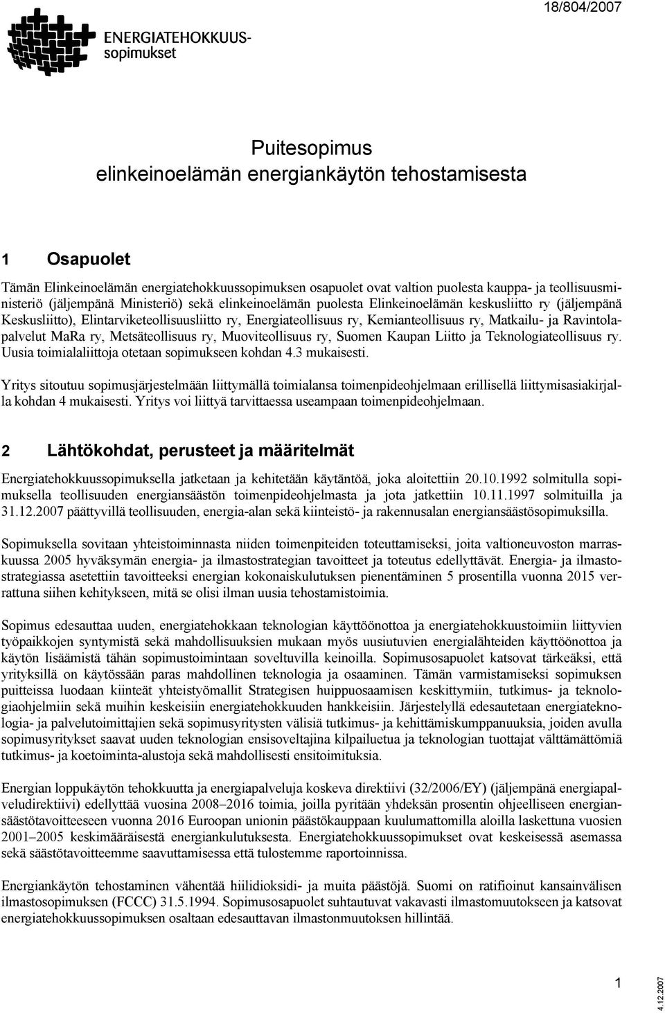 ja Ravintolapalvelut MaRa ry, Metsäteollisuus ry, Muoviteollisuus ry, Suomen Kaupan Liitto ja Teknologiateollisuus ry. Uusia toimialaliittoja otetaan sopimukseen kohdan 4.3 mukaisesti.