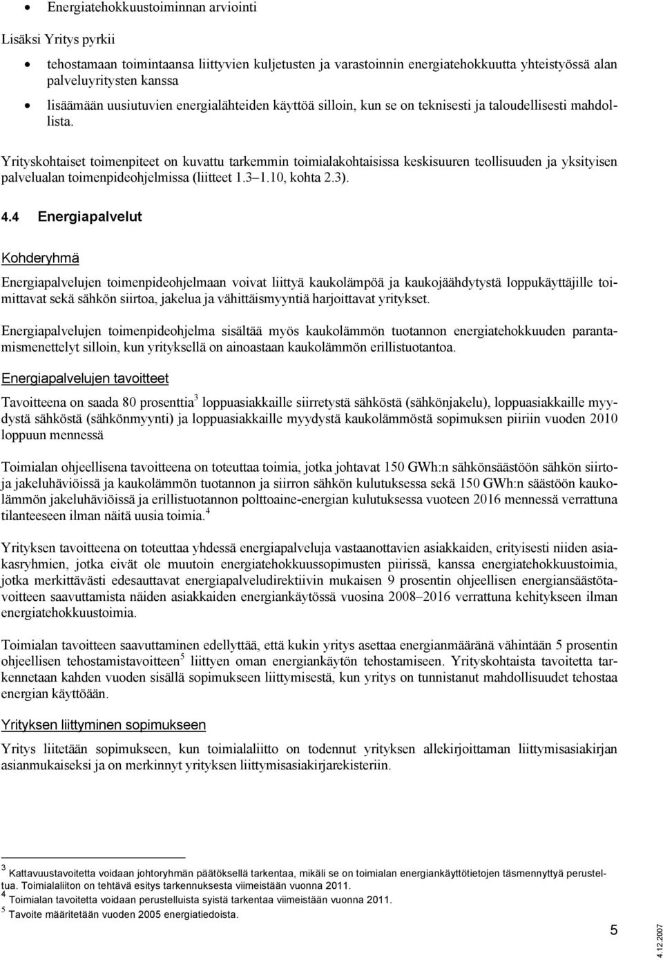 Yrityskohtaiset toimenpiteet on kuvattu tarkemmin toimialakohtaisissa keskisuuren teollisuuden ja yksityisen palvelualan toimenpideohjelmissa (liitteet 1.3 1.10, kohta 2.3). 4.