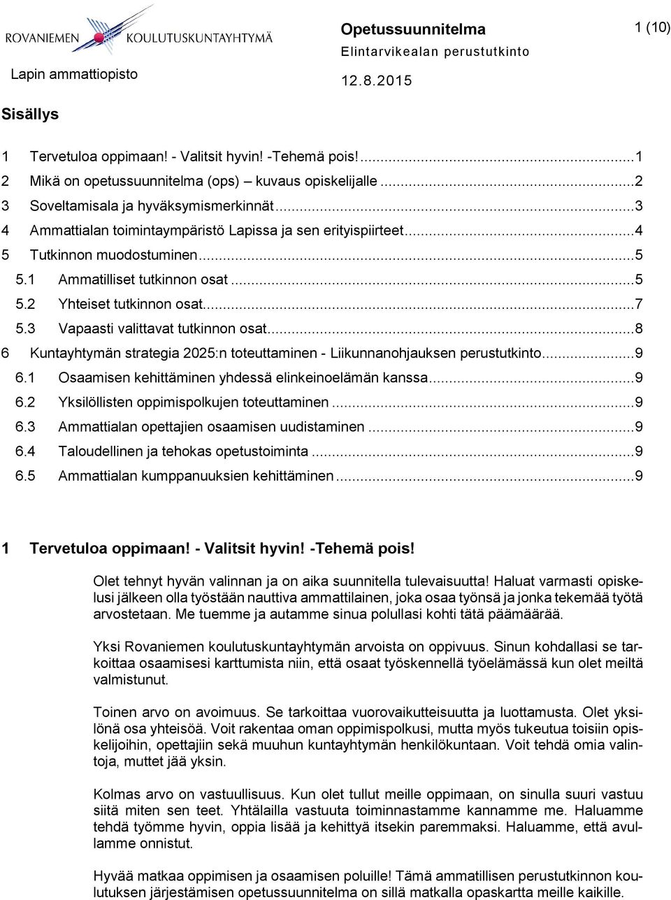 3 Vapaasti valittavat tutkinnon osat... 8 6 Kuntayhtymän strategia 2025:n toteuttaminen - Liikunnanohjauksen perustutkinto... 9 6.1 Osaamisen kehittäminen yhdessä elinkeinoelämän kanssa... 9 6.2 Yksilöllisten oppimispolkujen toteuttaminen.