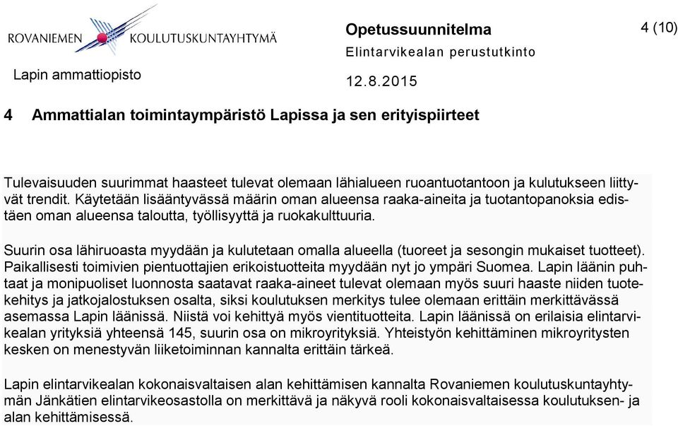 Suurin osa lähiruoasta myydään ja kulutetaan omalla alueella (tuoreet ja sesongin mukaiset tuotteet). Paikallisesti toimivien pientuottajien erikoistuotteita myydään nyt jo ympäri Suomea.