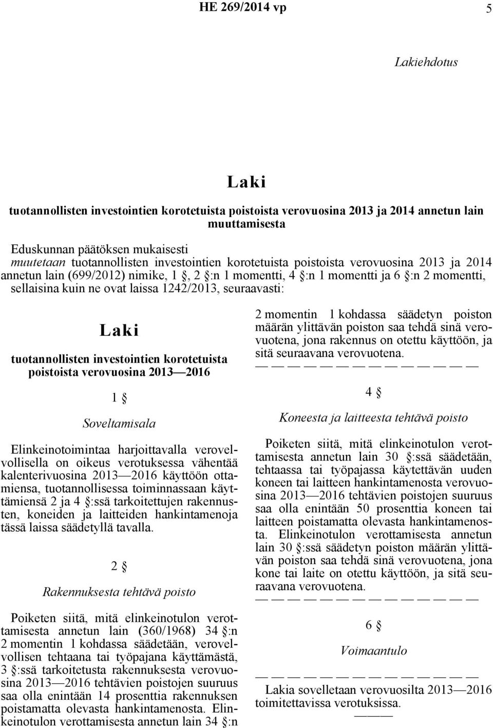 seuraavasti: tuotannollisten investointien korotetuista poistoista verovuosina 2013 2016 1 Soveltamisala Elinkeinotoimintaa harjoittavalla verovelvollisella on oikeus verotuksessa vähentää