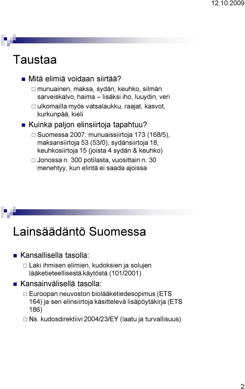 Suomessa 2007: munuaissiirtoja 173 (168/5), maksansiirtoja 53 (53/0), sydänsiirtoja 18, keuhkosiirtoja 15 (joista 4 sydän & keuhko) Jonossa n. 300 potilasta, vuosittain n.