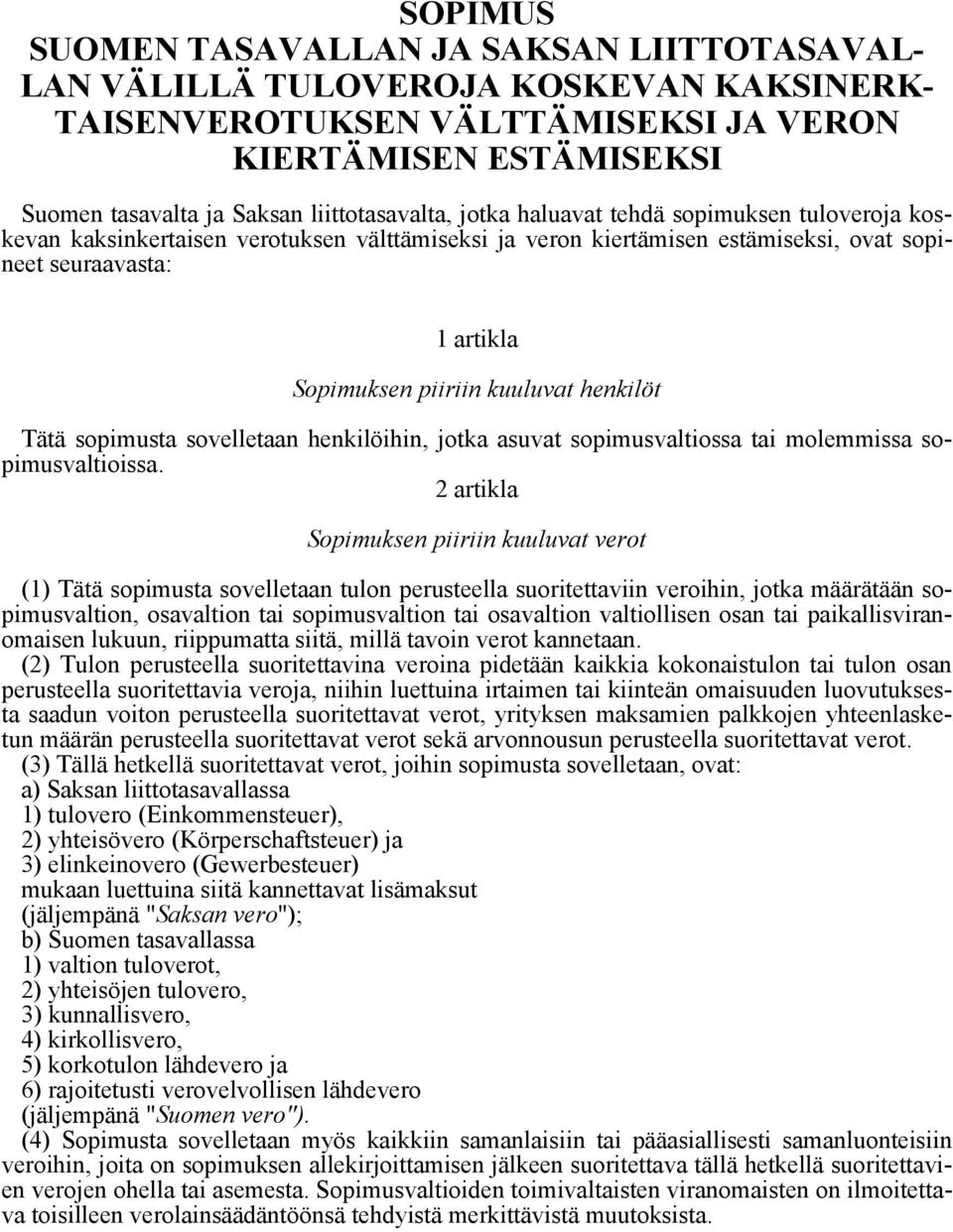 kuuluvat henkilöt Tätä sopimusta sovelletaan henkilöihin, jotka asuvat sopimusvaltiossa tai molemmissa sopimusvaltioissa.