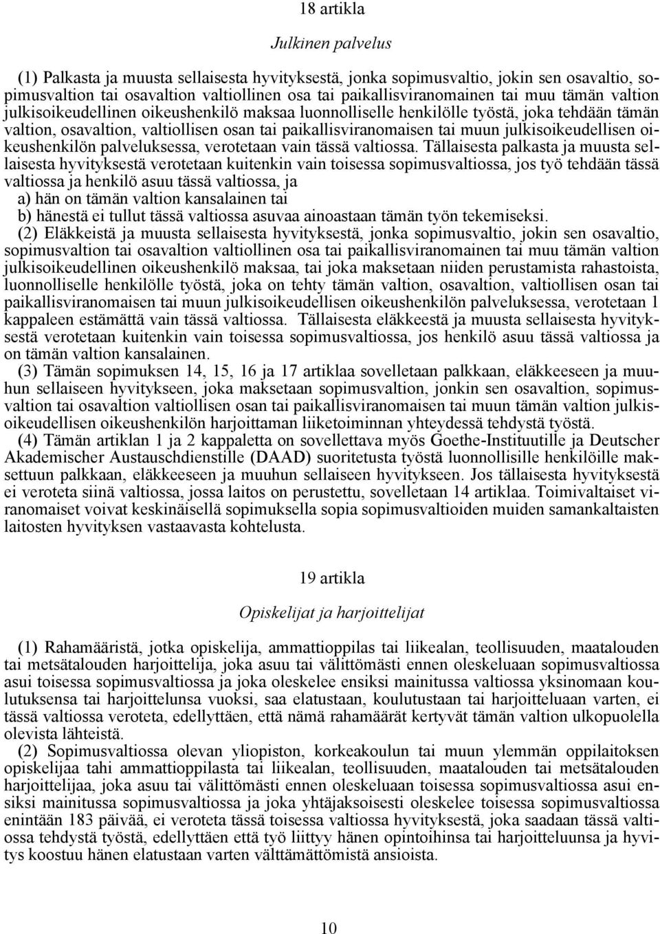julkisoikeudellisen oikeushenkilön palveluksessa, verotetaan vain tässä valtiossa.