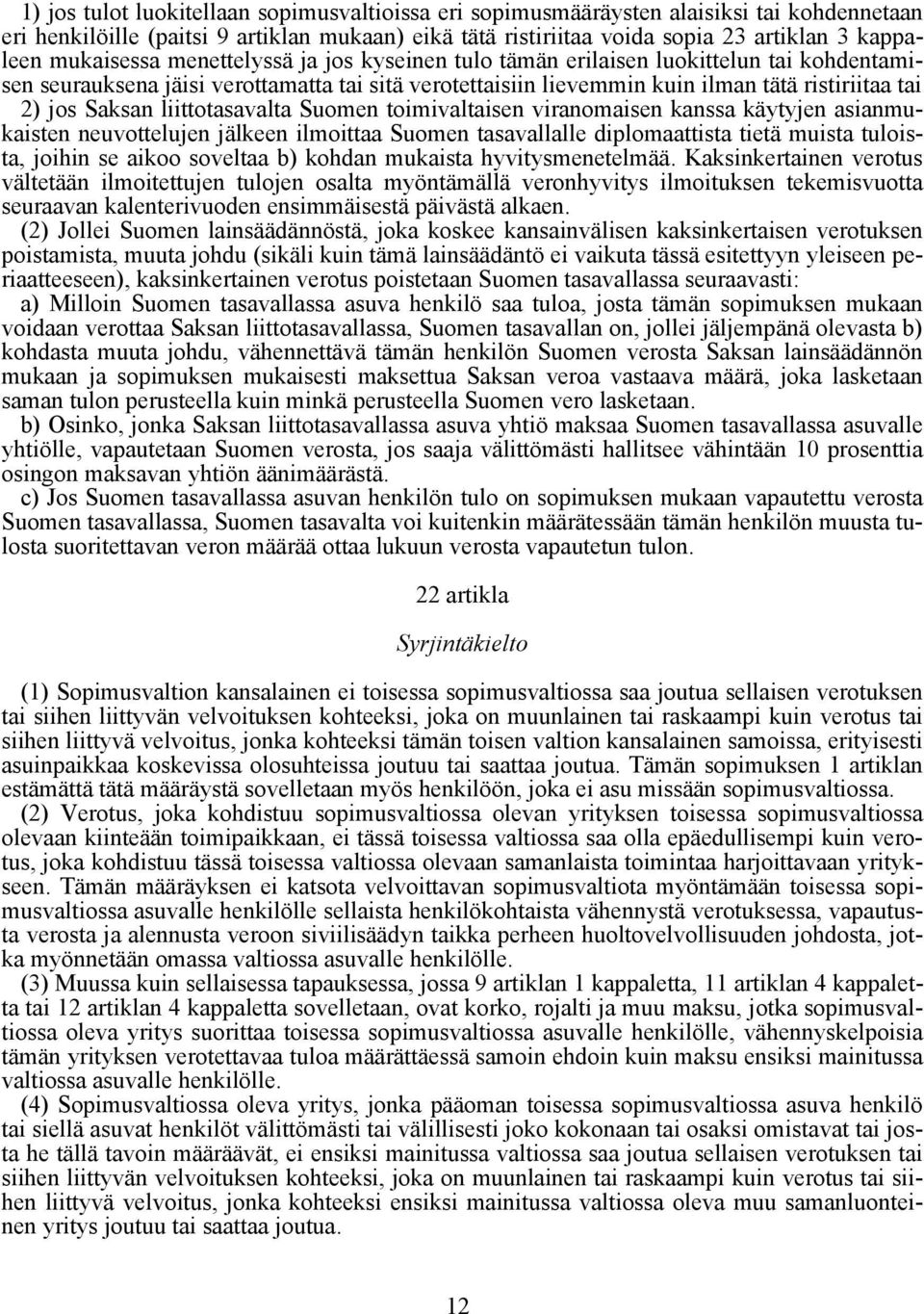 Saksan liittotasavalta Suomen toimivaltaisen viranomaisen kanssa käytyjen asianmukaisten neuvottelujen jälkeen ilmoittaa Suomen tasavallalle diplomaattista tietä muista tuloista, joihin se aikoo