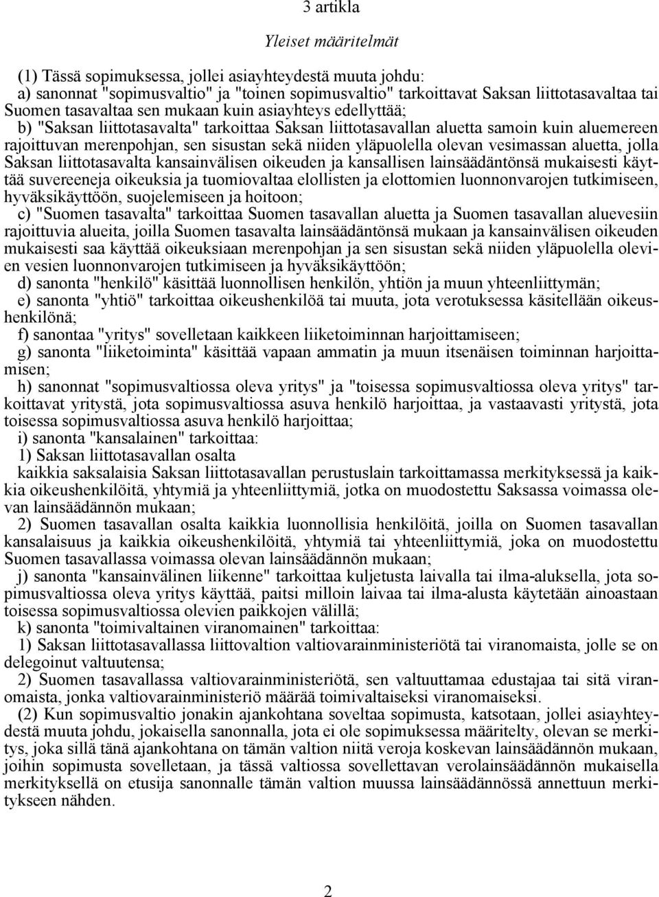 yläpuolella olevan vesimassan aluetta, jolla Saksan liittotasavalta kansainvälisen oikeuden ja kansallisen lainsäädäntönsä mukaisesti käyttää suvereeneja oikeuksia ja tuomiovaltaa elollisten ja