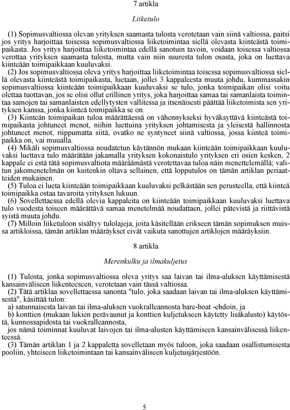 Jos yritys harjoittaa liiketoimintaa edellä sanotuin tavoin, voidaan toisessa valtiossa verottaa yrityksen saamasta tulosta, mutta vain niin suuresta tulon osasta, joka on luettava kiinteään