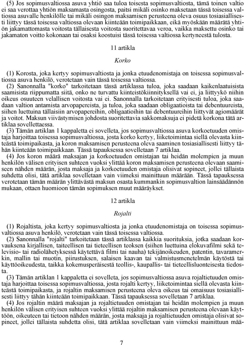voitosta tällaisesta voitosta suoritettavaa veroa, vaikka maksettu osinko tai jakamaton voitto kokonaan tai osaksi koostuisi tässä toisessa valtiossa kertyneestä tulosta.