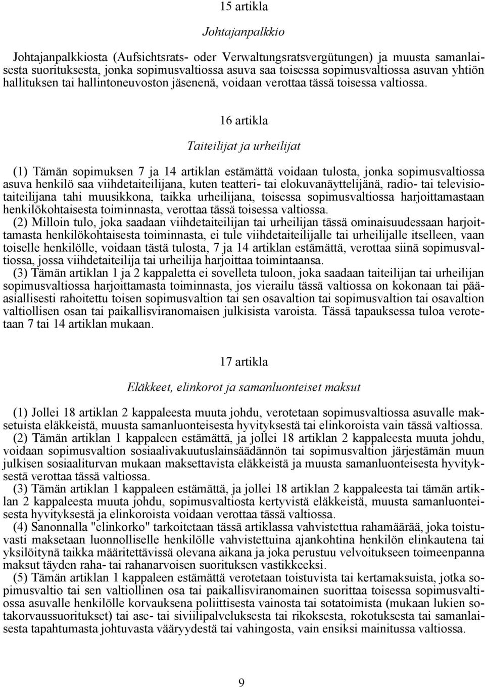 16 artikla Taiteilijat ja urheilijat (1) Tämän sopimuksen 7 ja 14 artiklan estämättä voidaan tulosta, jonka sopimusvaltiossa asuva henkilö saa viihdetaiteilijana, kuten teatteri- tai