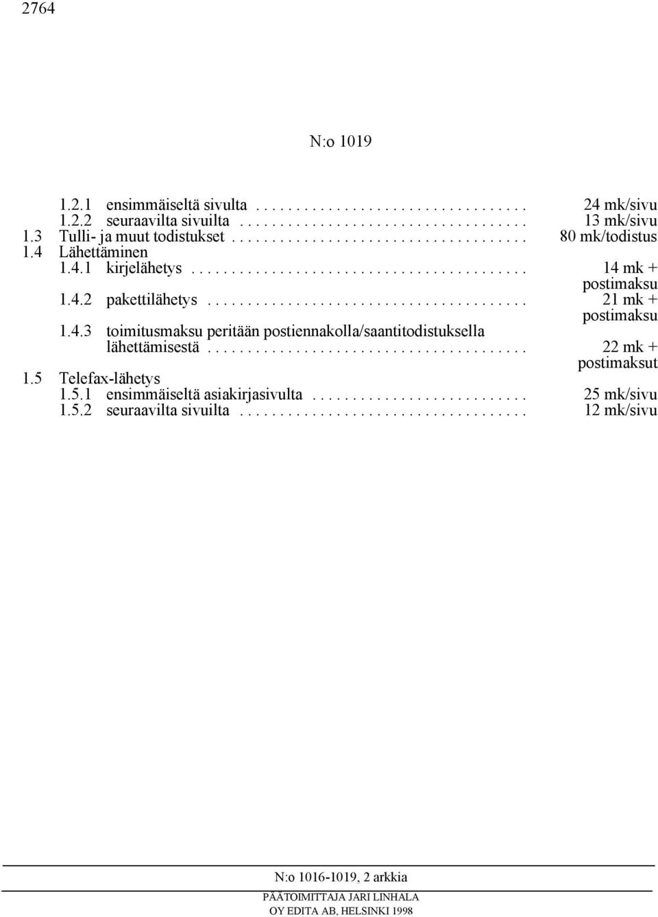 .. 22 mk + postimaksut 1.5 Telefax-lähetys 1.5.1 ensimmäiseltä asiakirjasivulta... 25 mk/sivu 1.5.2 seuraavilta sivuilta.