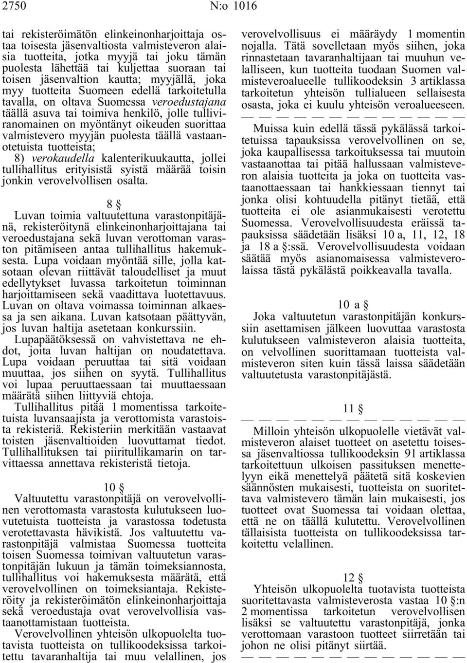 oikeuden suorittaa valmistevero myyjän puolesta täällä vastaanotetuista tuotteista; 8) verokaudella kalenterikuukautta, jollei tullihallitus erityisistä syistä määrää toisin jonkin verovelvollisen