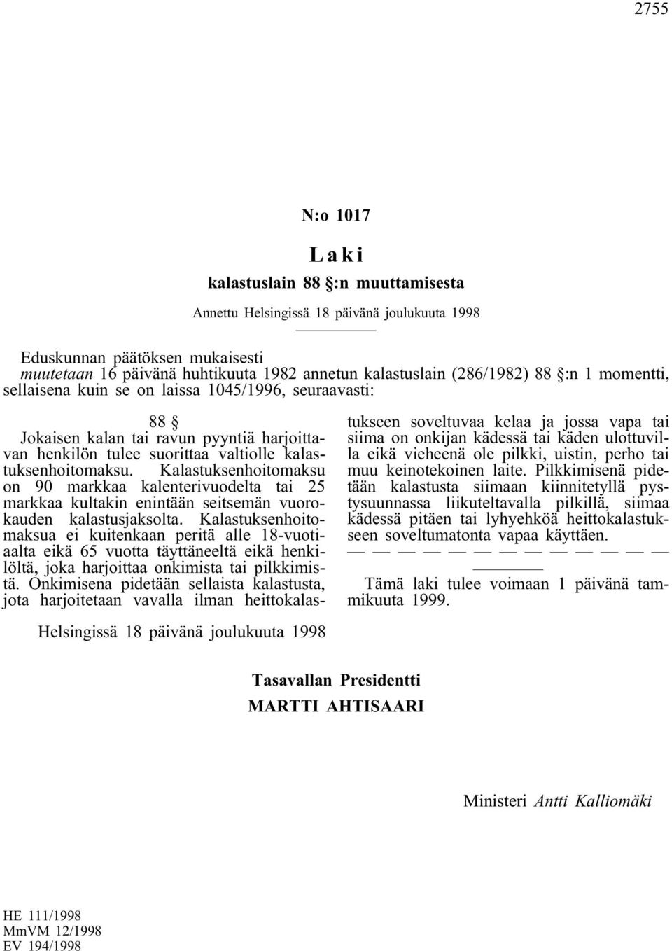 henkilön tulee suorittaa valtiolle kalastuksenhoitomaksu. Kalastuksenhoitomaksu on 90 markkaa kalenterivuodelta tai 25 markkaa kultakin enintään seitsemän vuorokauden kalastusjaksolta.