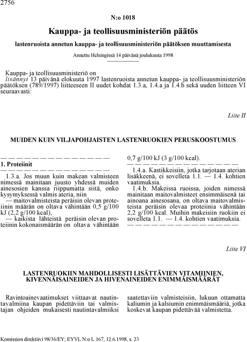 a ja 1.4.b sekä uuden liitteen VI seuraavasti: Liite II MUIDEN KUIN VILJAPOHJAISTEN LASTENRUOKIEN PERUSKOOSTUMUS 0,7 g/100 kj (3 g/100 kcal). 1. Proteiinit 1.4.a. Kastikkeisiin, jotka tarjotaan aterian 1.