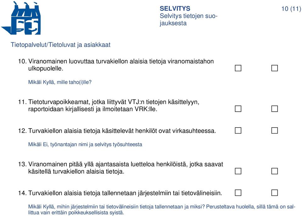 Turvakiellon alaisia tietoja käsittelevät henkilöt ovat virkasuhteessa. Mikäli Ei, työnantajan nimi ja selvitys työsuhteesta 13.