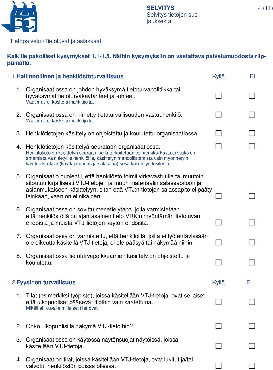 Organisaatiossa on nimetty tietoturvallisuuden vastuuhenkilö. Vaatimus ei koske alihankkijoita. 3. Henkilötietojen käsittely on ohjeistettu ja koulutettu organisaatiossa. 4.