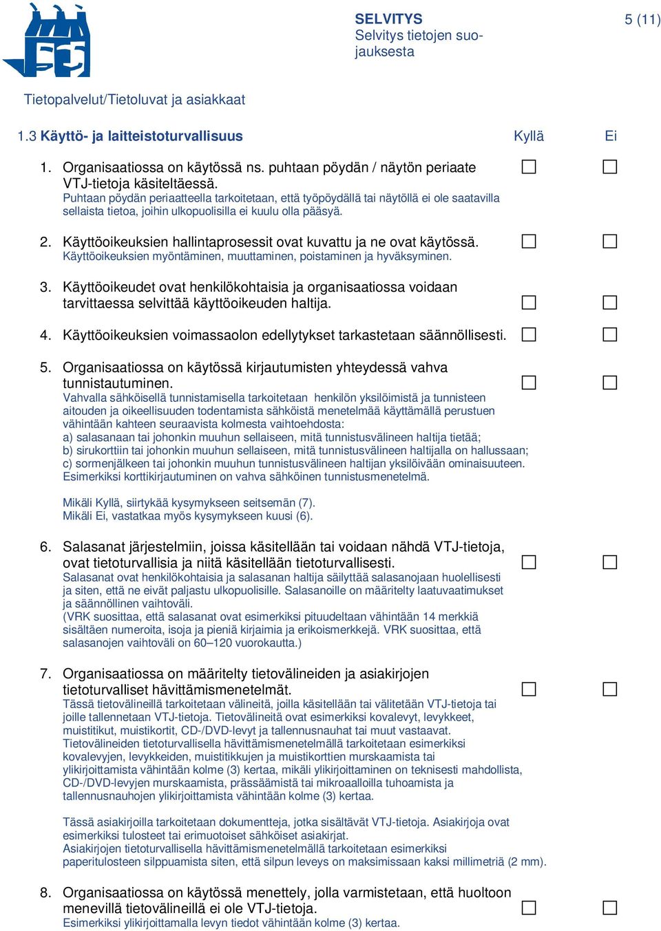 Käyttöoikeuksien hallintaprosessit ovat kuvattu ja ne ovat käytössä. Käyttöoikeuksien myöntäminen, muuttaminen, poistaminen ja hyväksyminen. 3.