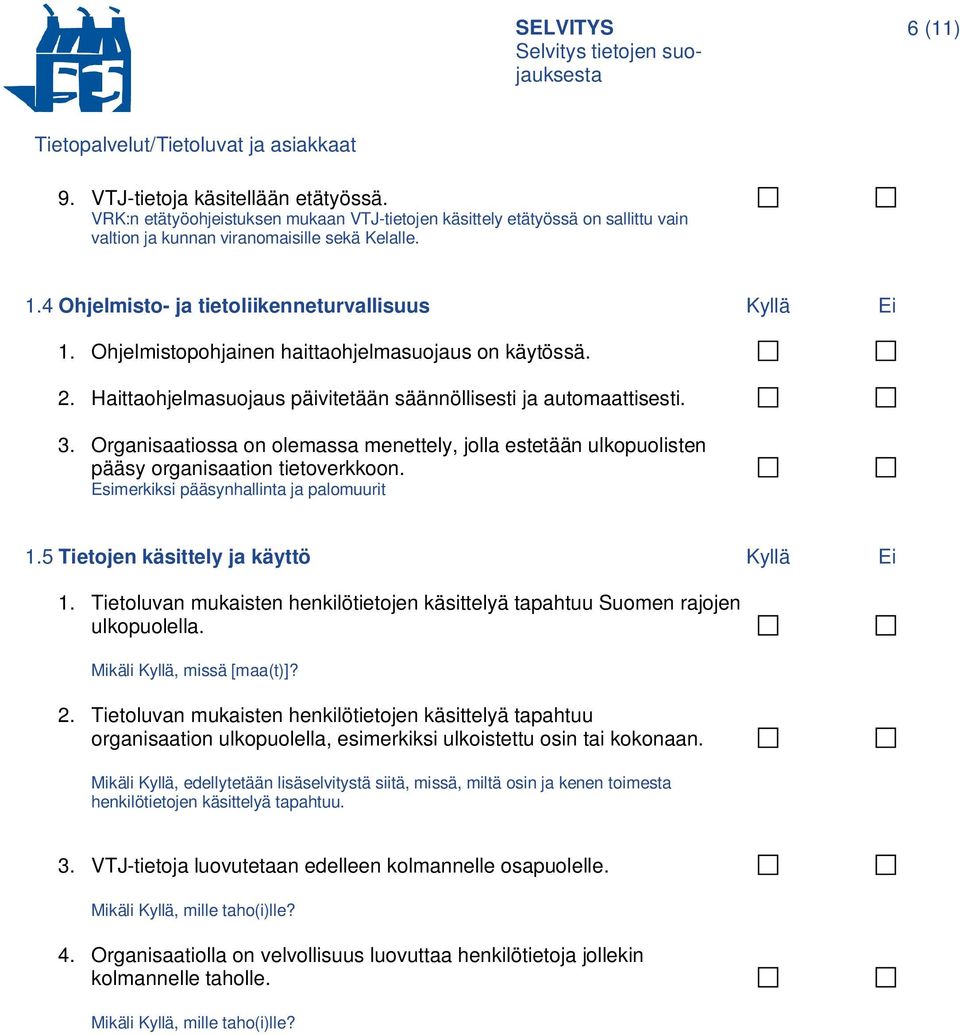 Organisaatiossa on olemassa menettely, jolla estetään ulkopuolisten pääsy organisaation tietoverkkoon. Esimerkiksi pääsynhallinta ja palomuurit 1.5 Tietojen käsittely ja käyttö Kyllä Ei 1.