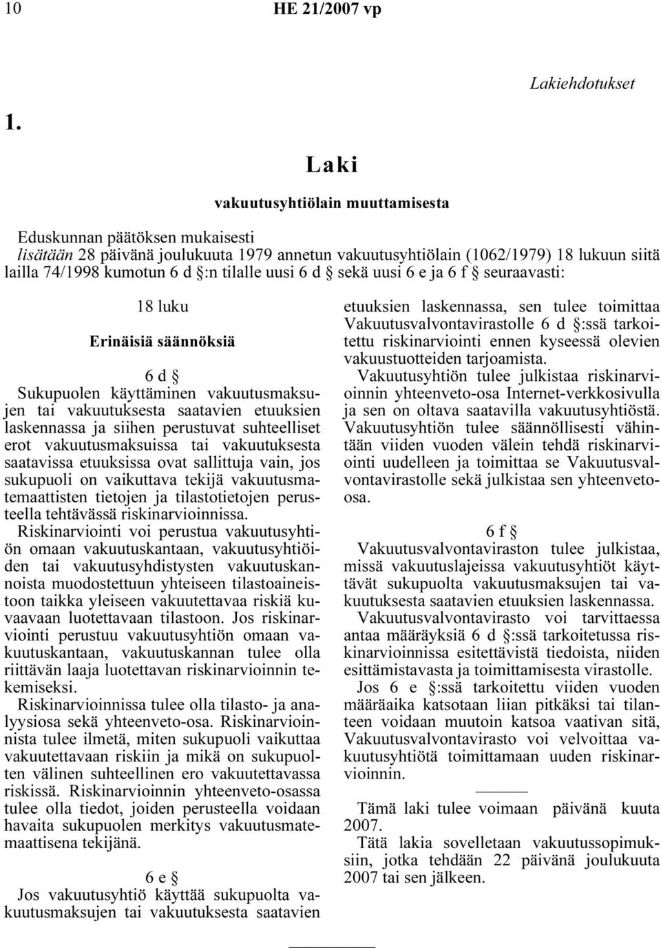 uusi 6 d sekä uusi 6 e ja 6 f seuraavasti: 18 luku Erinäisiä säännöksiä 6 d Sukupuolen käyttäminen vakuutusmaksujen tai vakuutuksesta saatavien etuuksien laskennassa ja siihen perustuvat suhteelliset