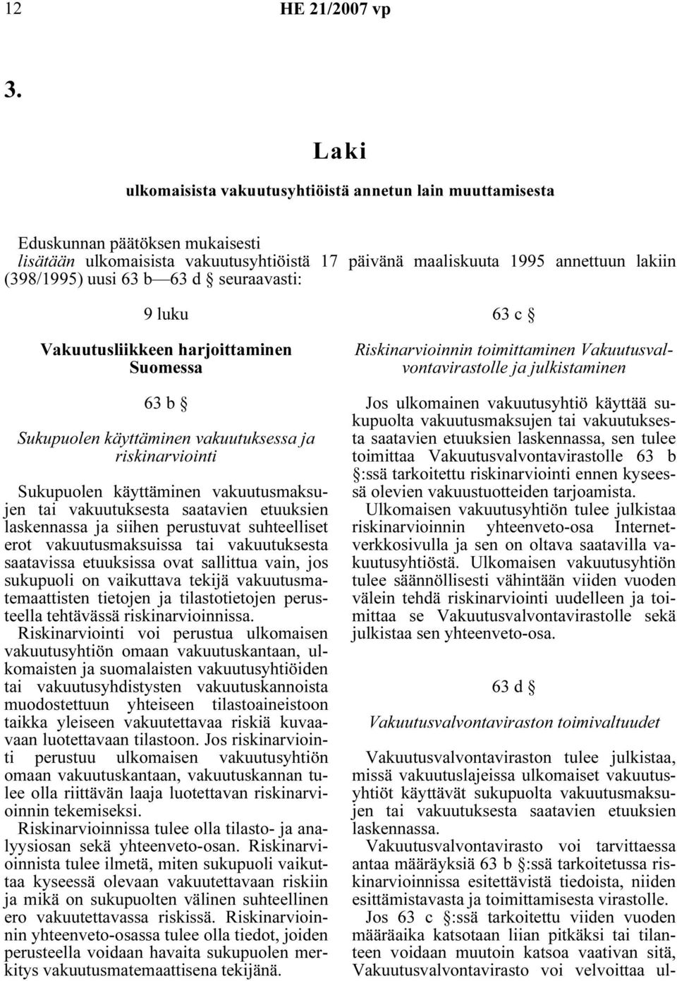 saatavien etuuksien laskennassa ja siihen perustuvat suhteelliset erot vakuutusmaksuissa tai vakuutuksesta saatavissa etuuksissa ovat sallittua vain, jos sukupuoli on vaikuttava tekijä
