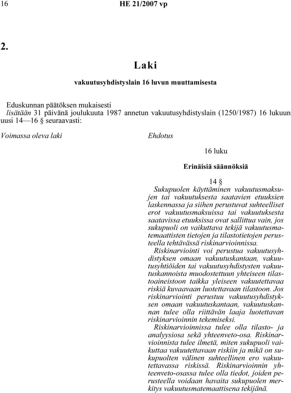 vakuutusmaksuissa tai vakuutuksesta saatavissa etuuksissa ovat sallittua vain, jos sukupuoli on vaikuttava tekijä vakuutusmatemaattisten tietojen ja tilastotietojen perusteella tehtävässä