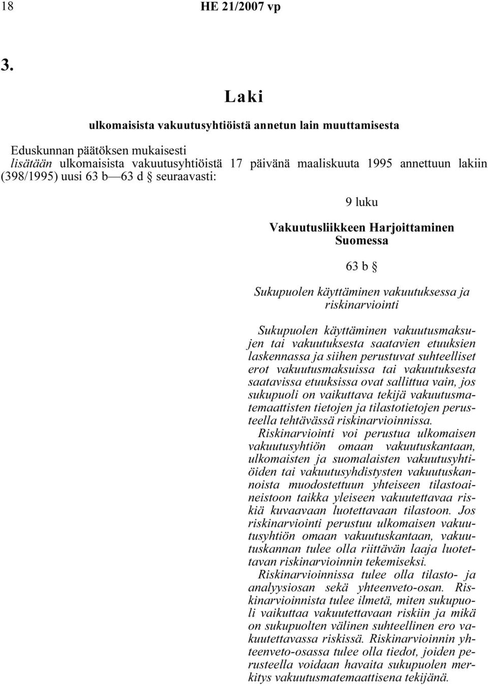 saatavien etuuksien laskennassa ja siihen perustuvat suhteelliset erot vakuutusmaksuissa tai vakuutuksesta saatavissa etuuksissa ovat sallittua vain, jos sukupuoli on vaikuttava tekijä