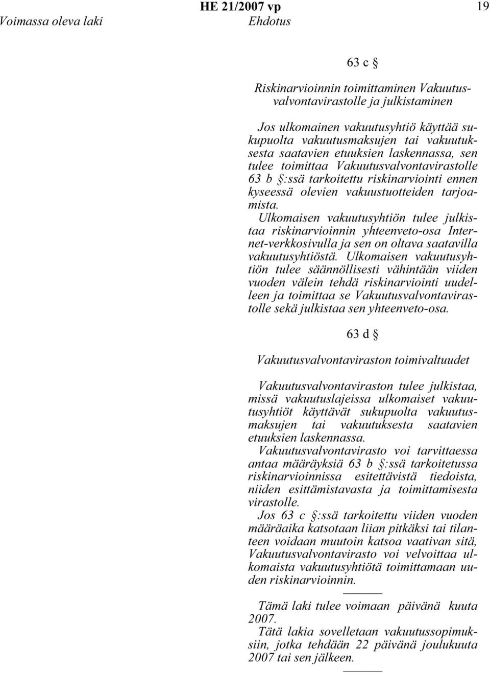 Ulkomaisen vakuutusyhtiön tulee julkistaa riskinarvioinnin yhteenveto-osa Internet-verkkosivulla ja sen on oltava saatavilla vakuutusyhtiöstä.
