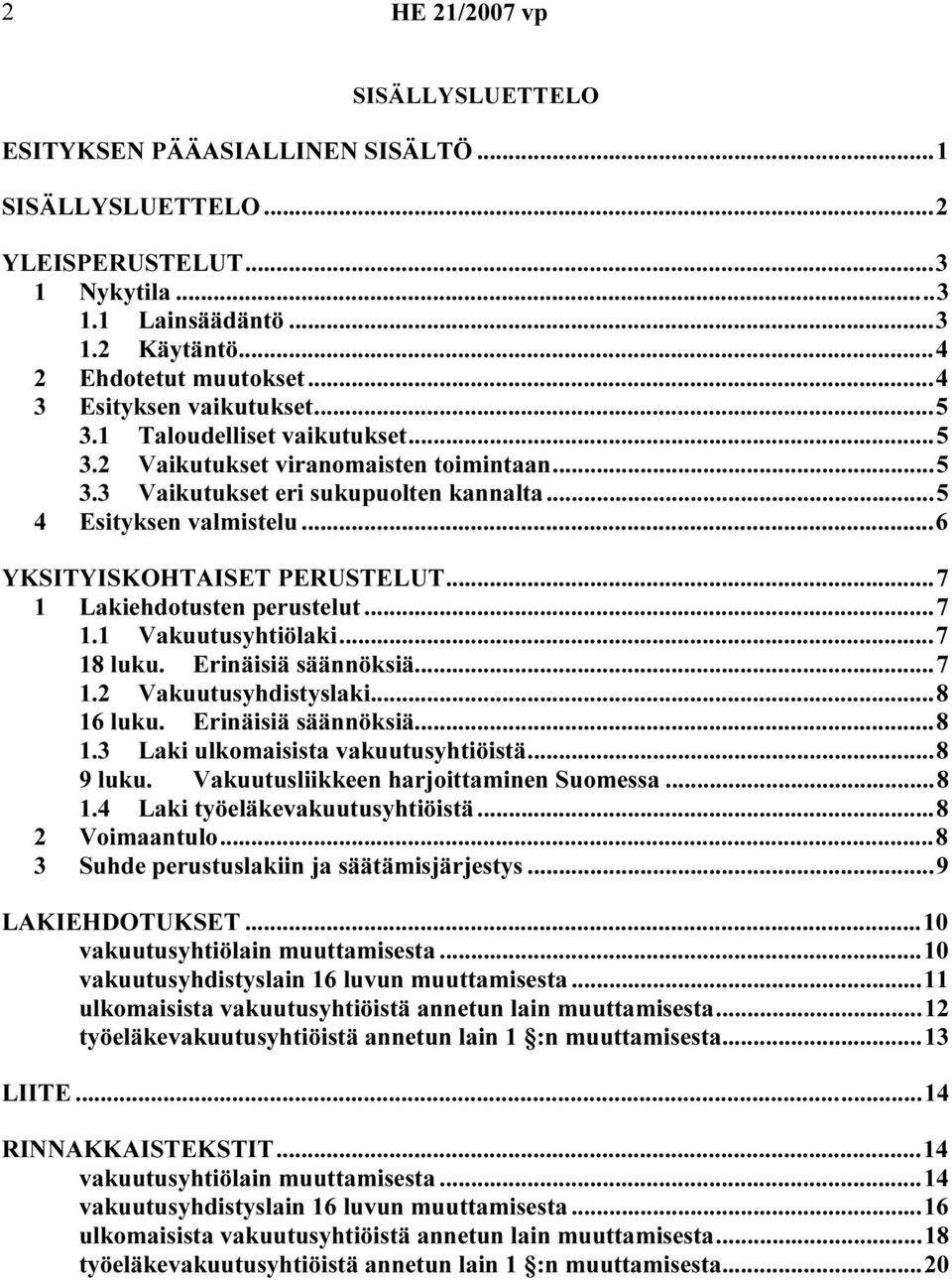 ..7 1 Lakiehdotusten perustelut...7 1.1 Vakuutusyhtiölaki...7 18 luku. Erinäisiä säännöksiä...7 1.2 Vakuutusyhdistyslaki...8 16 luku. Erinäisiä säännöksiä...8 1.3 Laki ulkomaisista vakuutusyhtiöistä.