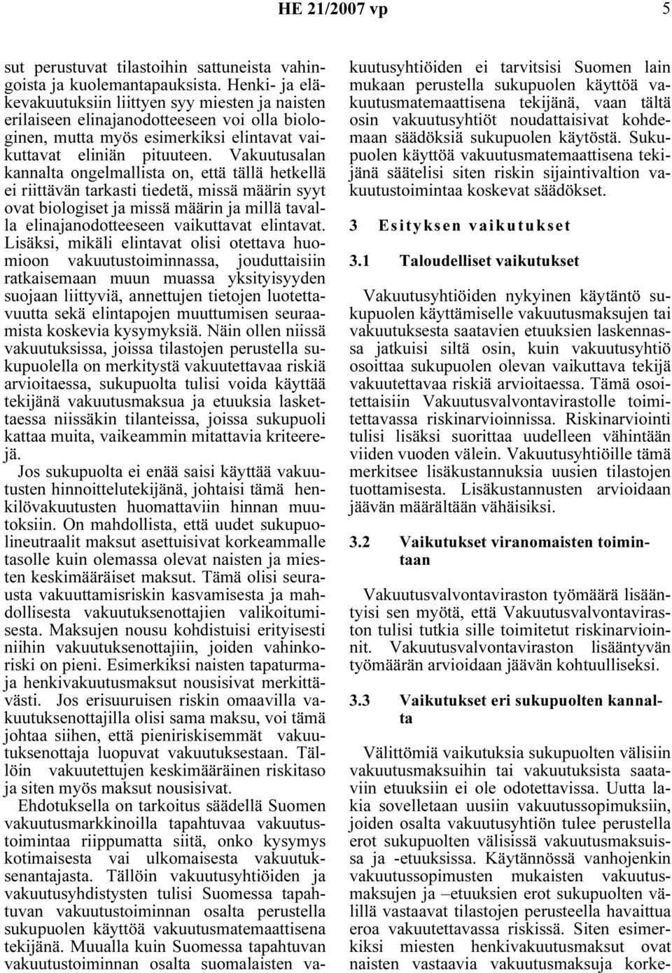 Vakuutusalan kannalta ongelmallista on, että tällä hetkellä ei riittävän tarkasti tiedetä, missä määrin syyt ovat biologiset ja missä määrin ja millä tavalla elinajanodotteeseen vaikuttavat elintavat.