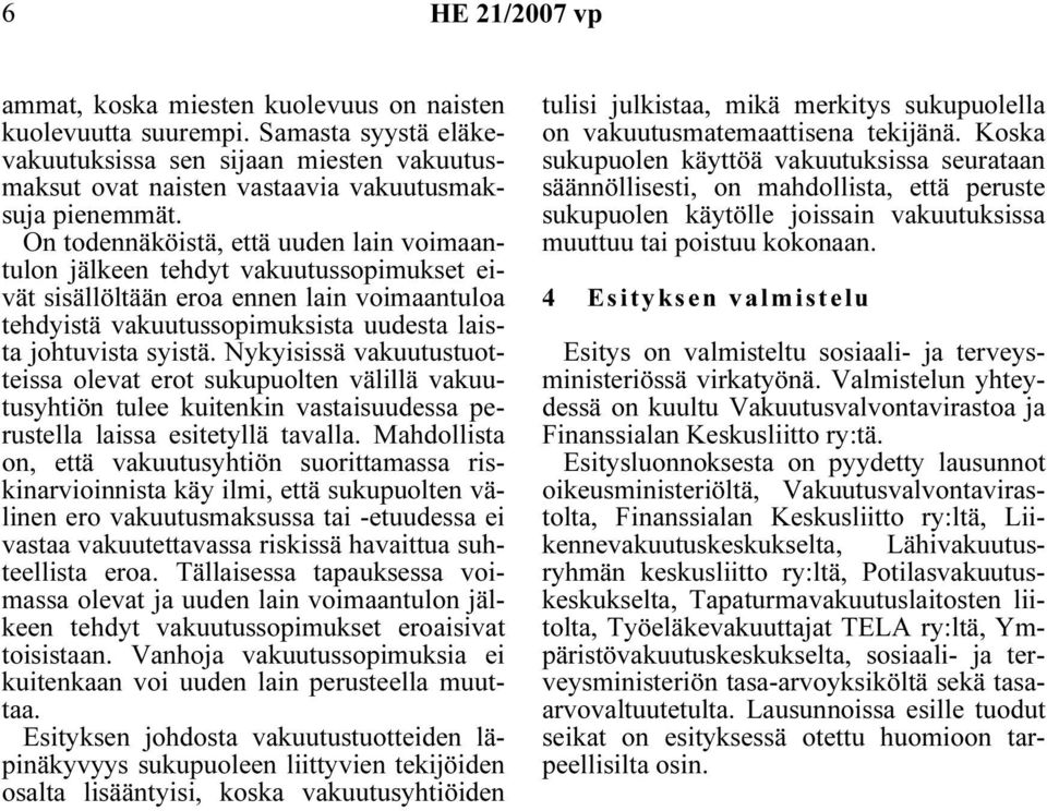 Nykyisissä vakuutustuotteissa olevat erot sukupuolten välillä vakuutusyhtiön tulee kuitenkin vastaisuudessa perustella laissa esitetyllä tavalla.