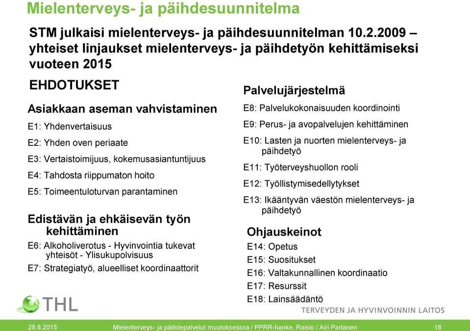 kokemusasiantuntijuus E4: Tahdosta riippumaton hoito E5: Toimeentuloturvan parantaminen Edistävän ja ehkäisevän työn kehittäminen E6: Alkoholiverotus - Hyvinvointia tukevat yhteisöt -