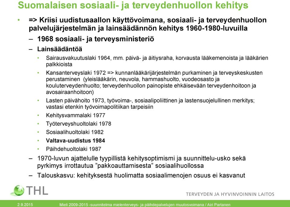 päivä- ja äitiysraha, korvausta lääkemenoista ja lääkärien palkkioista Kansanterveyslaki 1972 => kunnanlääkärijärjestelmän purkaminen ja terveyskeskusten perustaminen (yleislääkärin, neuvola,