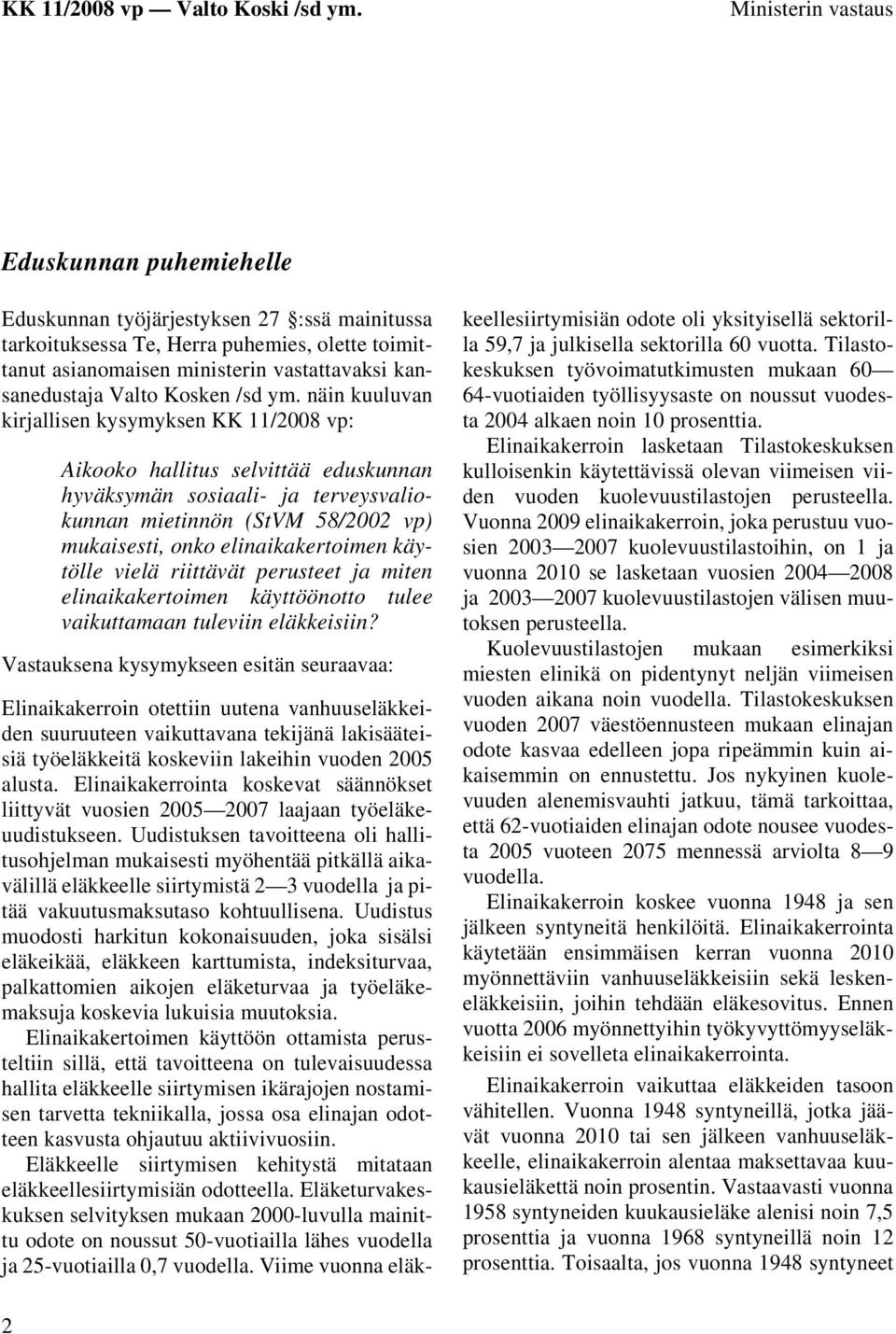 näin kuuluvan kirjallisen kysymyksen KK 11/2008 vp: Aikooko hallitus selvittää eduskunnan hyväksymän sosiaali- ja terveysvaliokunnan mietinnön (StVM 58/2002 vp) mukaisesti, onko elinaikakertoimen
