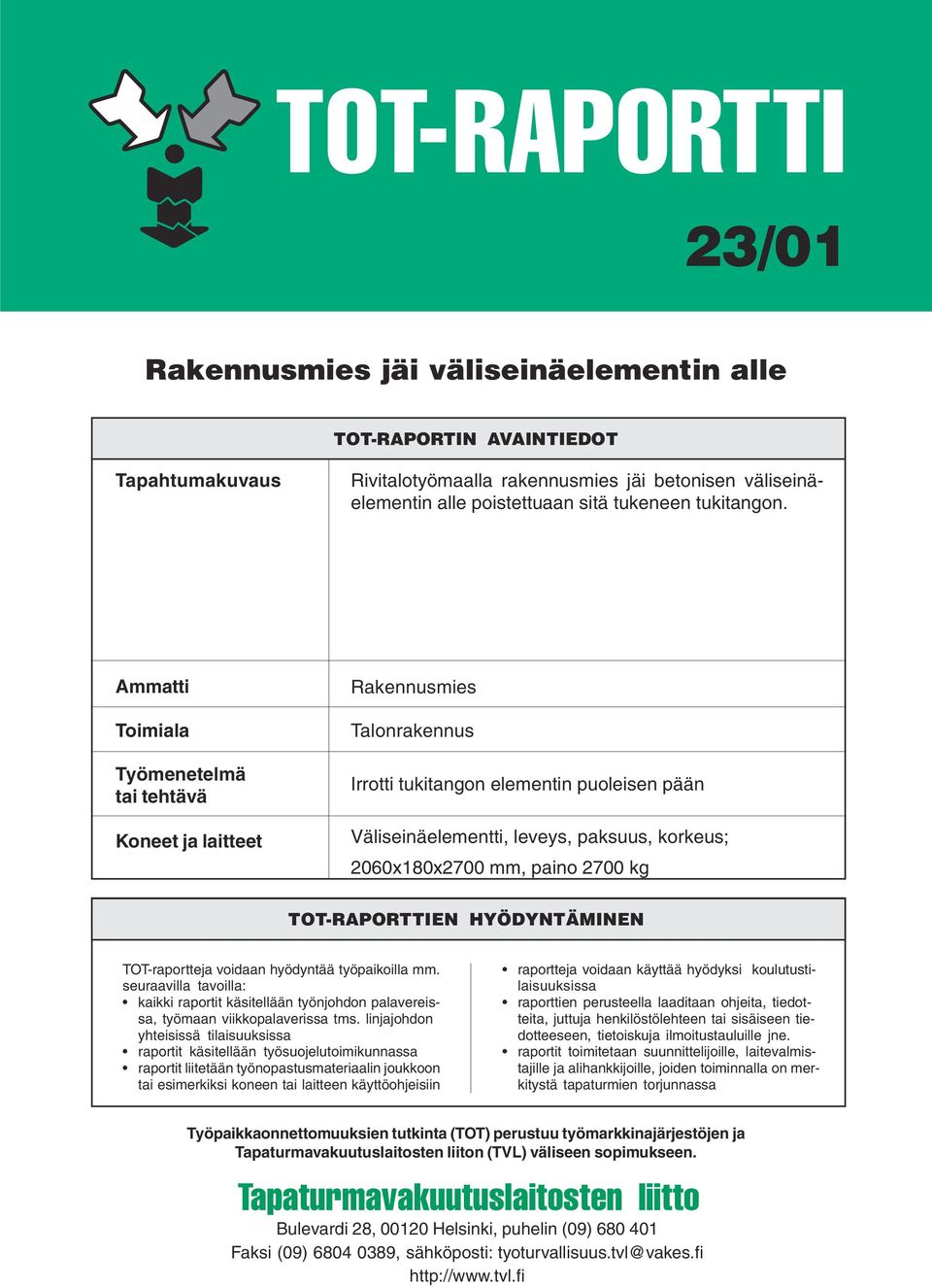 Ammatti Toimiala Työmenetelmä tai tehtävä Koneet ja laitteet Rakennusmies Talonrakennus Irrotti tukitangon elementin puoleisen pään Väliseinäelementti, leveys, paksuus, korkeus; 2060x180x2700 mm,