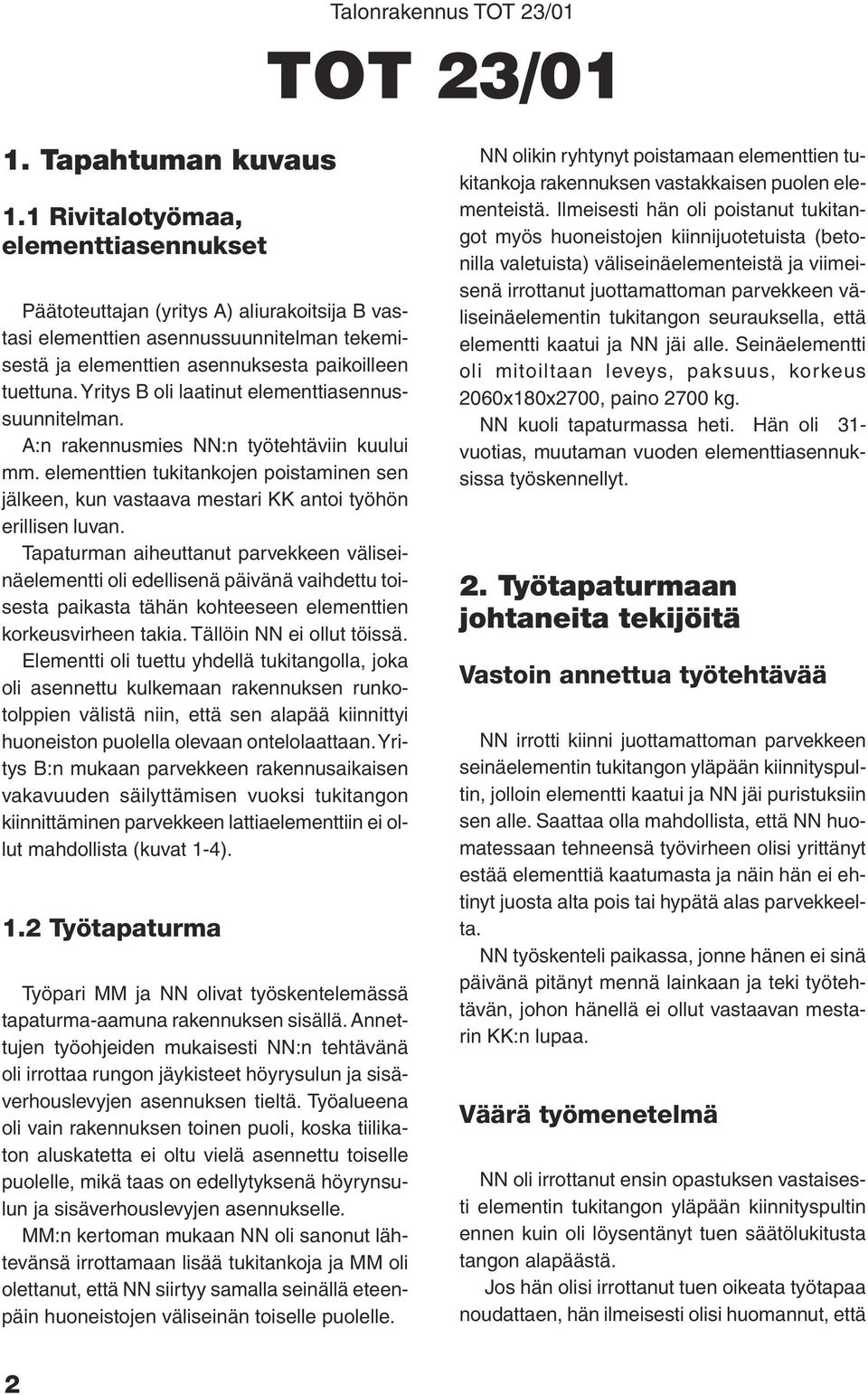 Yritys B oli laatinut elementtiasennussuunnitelman. A:n rakennusmies NN:n työtehtäviin kuului mm.