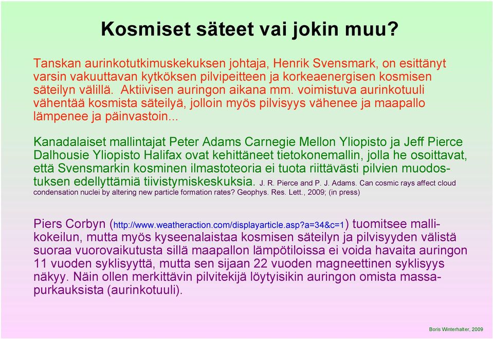 .. Kanadalaiset mallintajat Peter Adams Carnegie Mellon Yliopisto ja Jeff Pierce Dalhousie Yliopisto Halifax ovat kehittäneet tietokonemallin, jolla he osoittavat, että Svensmarkin kosminen