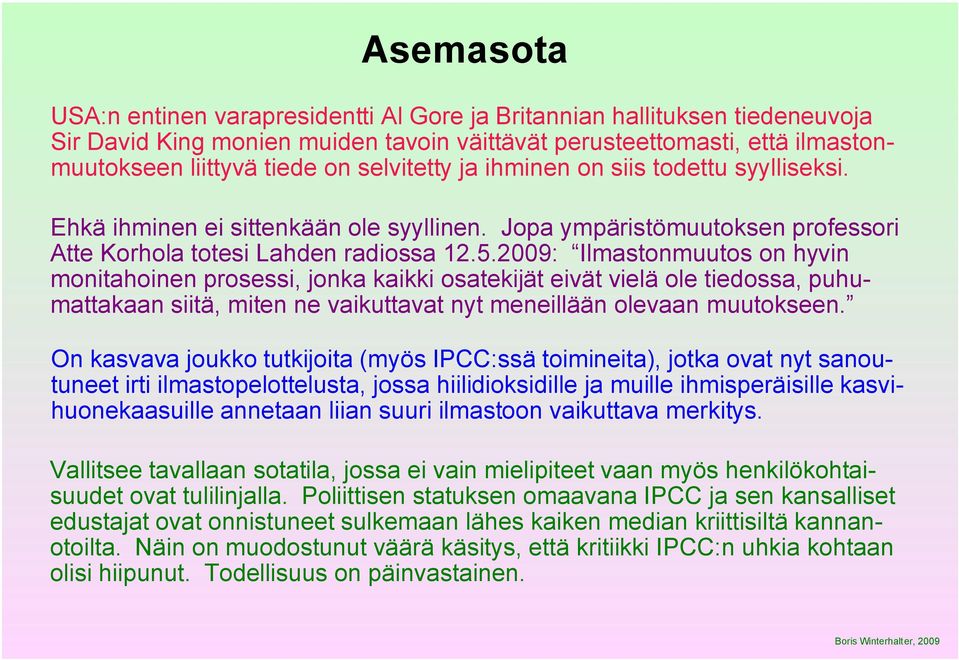 2009: Ilmastonmuutos on hyvin monitahoinen prosessi, jonka kaikki osatekijät eivät vielä ole tiedossa, puhumattakaan siitä, miten ne vaikuttavat nyt meneillään olevaan muutokseen.