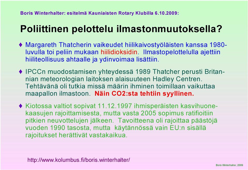 IPCCn muodostamisen yhteydessä 1989 Thatcher perusti Britannian meteorologian laitoksen alaisuuteen Hadley Centren. Tehtävänä oli tutkia missä määrin ihminen toimillaan vaikuttaa maapallon ilmastoon.